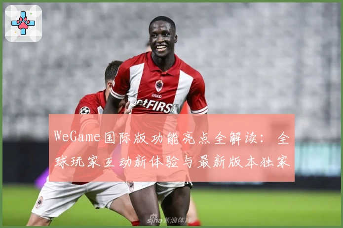 WeGame国际版功能亮点全解读：全球玩家互动新体验与最新版本独家测评