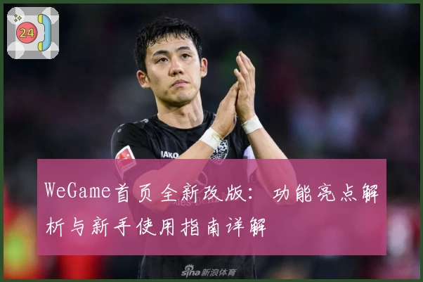 WeGame首页全新改版:功能亮点解析与新手使用指南详解
