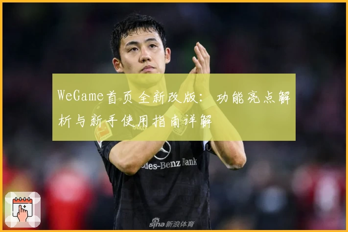 WeGame首页全新改版:功能亮点解析与新手使用指南详解