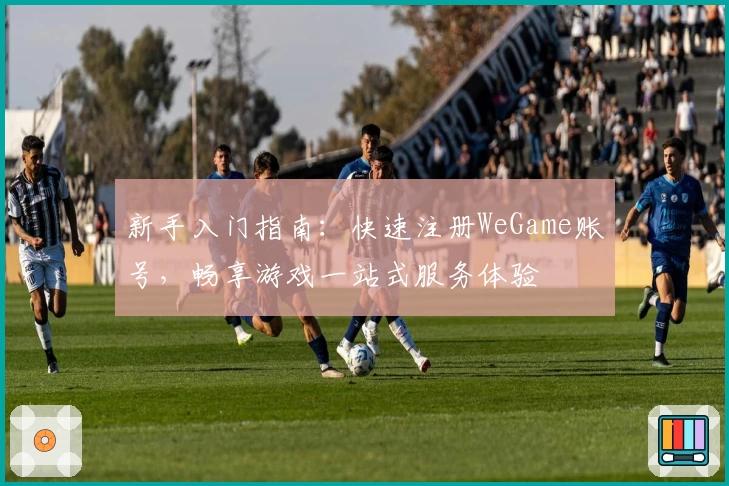 新手入门指南：快速注册WeGame账号，畅享游戏一站式服务体验