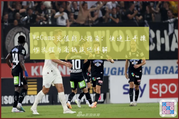 WeGame充值新人指南：快速上手操作流程与省钱技巧详解